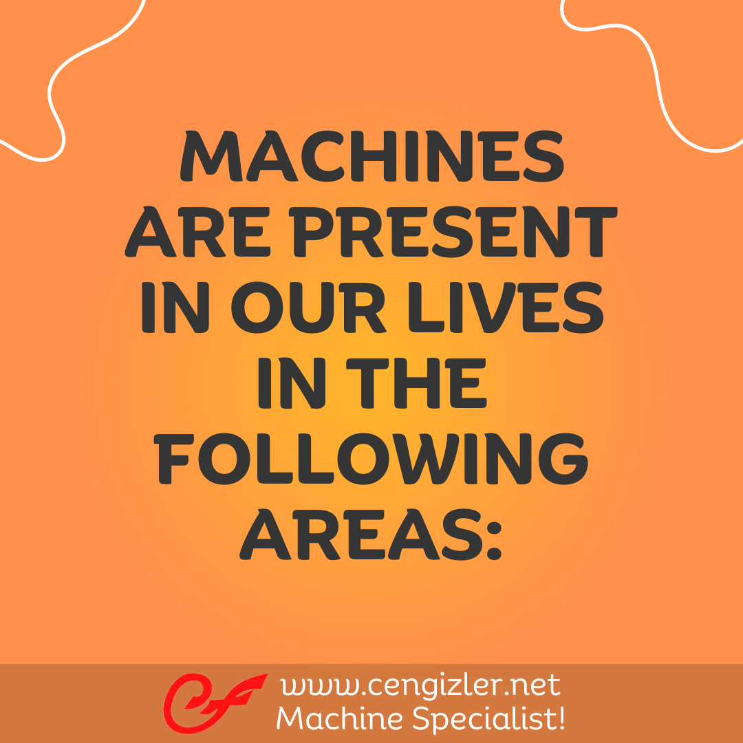 1 MACHINES ARE PRESENT IN OUR LIVES IN THE FOLLOWING AREAS